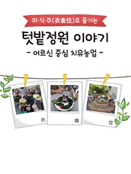 의·식·주(依食住)로 즐기는 텃밭정원 이야기 - 어르신 중심 치유농업