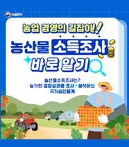 농업 경영의 길잡이!! 농산물 소득조사 바로알기 농산물소득조사는? 농가와 경영성과를 조사·분석하는 국가승인통계